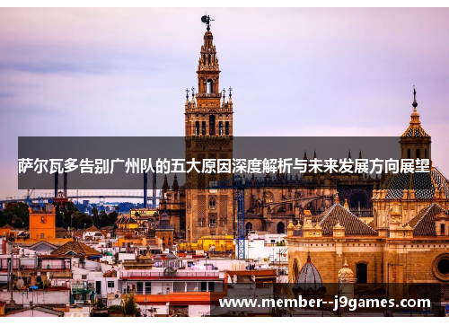 萨尔瓦多告别广州队的五大原因深度解析与未来发展方向展望