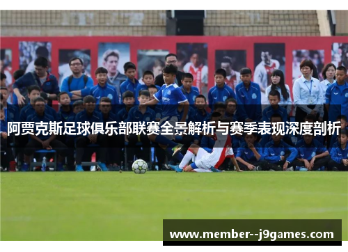 阿贾克斯足球俱乐部联赛全景解析与赛季表现深度剖析