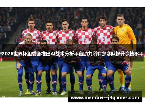 2026世界杯组委会推出AI战术分析平台助力所有参赛队提升竞技水平